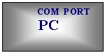 Metin Kutusu:             COM  PORT 
        PC

